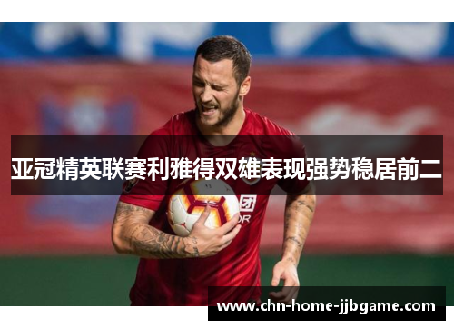 亚冠精英联赛利雅得双雄表现强势稳居前二