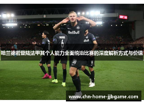 哈兰德若登陆法甲其个人能力全面统治比赛的深度解析方式与价值